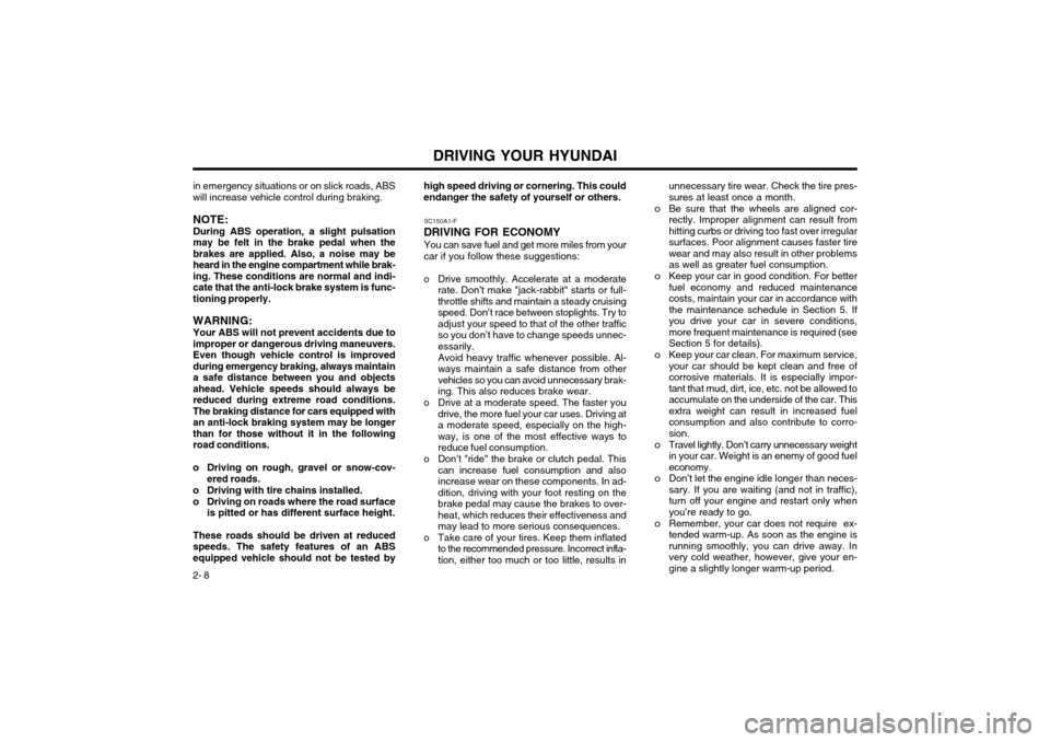 Hyundai Atos 2002  Owners Manual DRIVING YOUR HYUNDAI
2- 8 in emergency situations or on slick roads, ABS will increase vehicle control during braking. NOTE: During ABS operation, a slight pulsation may be felt in the brake pedal whe