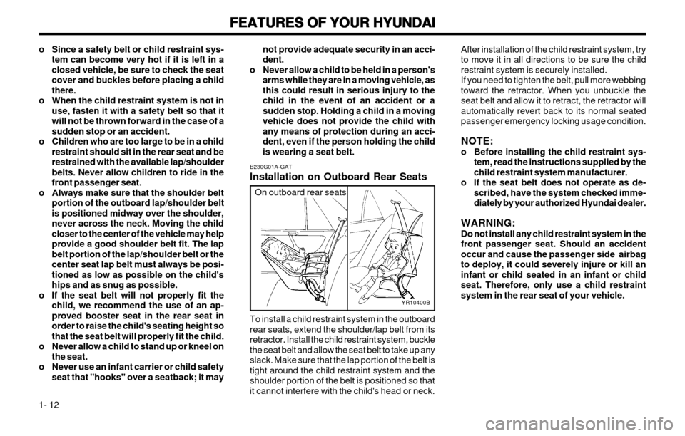 Hyundai Atos 2002 Owners Guide FEATURES OF YOUR HYUNDAI
FEATURES OF YOUR HYUNDAI FEATURES OF YOUR HYUNDAI
FEATURES OF YOUR HYUNDAI
FEATURES OF YOUR HYUNDAI
1- 12 After installation of the child restraint system, try to move it in a