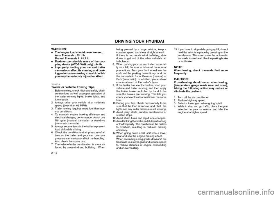 Hyundai Atos 2002  Owners Manual DRIVING YOUR HYUNDAI
2- 12 15. If you have to stop while going uphill, do not
hold the vehicle in place by pressing on the accelerator. This can cause the automatictransaxle to overheat. Use the parki
