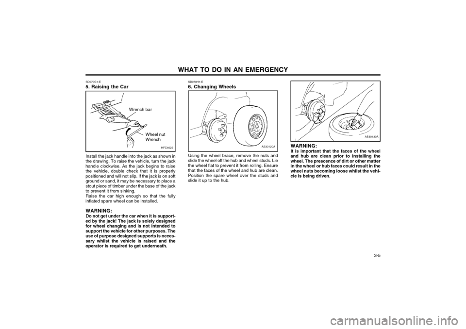 Hyundai Atos 2002  Owners Manual   3-5
WHAT TO DO IN AN EMERGENCY
SD070G1-E
5. Raising the Car
AS30120A
SD070H1-E 6. Changing Wheels
Using the wheel brace, remove the nuts and
slide the wheel off the hub and wheel studs. Lie the whee