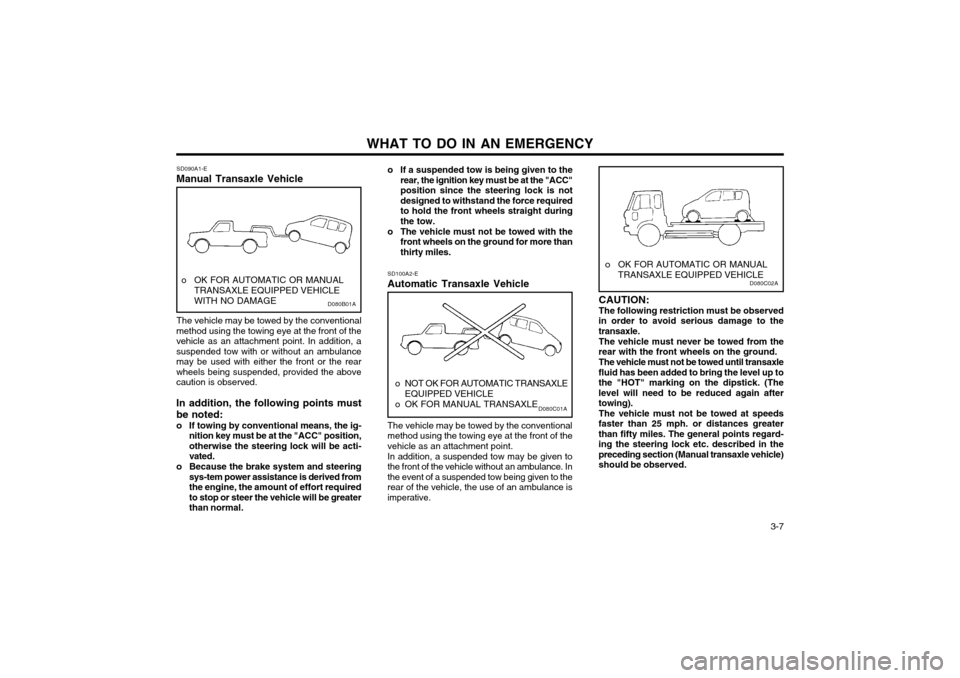 Hyundai Atos 2002  Owners Manual   3-7
WHAT TO DO IN AN EMERGENCY
SD090A1-E
Manual Transaxle Vehicle o If a suspended tow is being given to the
rear, the ignition key must be at the "ACC" position since the steering lock is notdesign