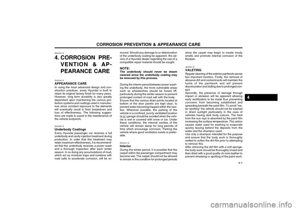 Hyundai Atos 2002  Owners Manual CORROSION PREVENTION & APPEARANCE CARE  4-1
moved. Should any damage to or deterioration of the underbody coating be apparent, the ad-vice of a Hyundai dealer regarding the use of acompatible repair m