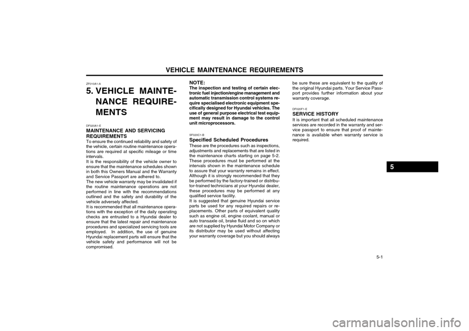 Hyundai Atos 2002  Owners Manual VEHICLE MAINTENANCE REQUIREMENTS  5-1
NOTE: The inspection and testing of certain elec-
tronic fuel injection/engine management and automatic transmission control systems re-quire specialised electron