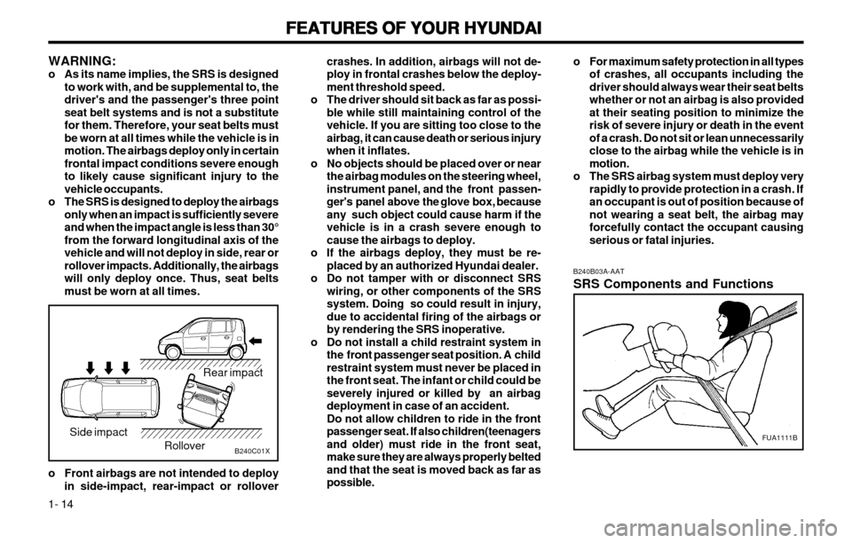 Hyundai Atos 2002 Owners Guide FEATURES OF YOUR HYUNDAI
FEATURES OF YOUR HYUNDAI FEATURES OF YOUR HYUNDAI
FEATURES OF YOUR HYUNDAI
FEATURES OF YOUR HYUNDAI
1- 14 B240B03A-AAT SRS Components and Functions
o For maximum safety protec