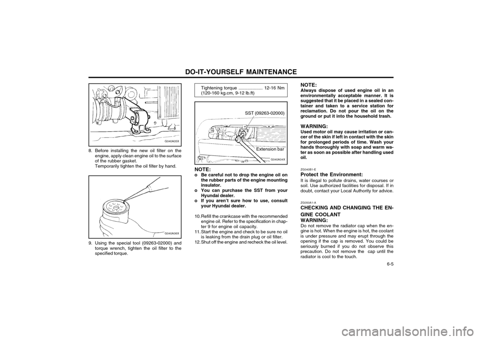Hyundai Atos 2002 Owners Manual DO-IT-YOURSELF MAINTENANCE 6-5
G040A05XNOTE: Always dispose of used engine oil in an
environmentally acceptable manner. It is suggested that it be placed in a sealed con-tainer and taken to a service Hyundai Atos 2002 Owners Manual DO-IT-YOURSELF MAINTENANCE 6-5
G040A05XNOTE: Always dispose of used engine oil in an
environmentally acceptable manner. It is suggested that it be placed in a sealed con-tainer and taken to a service