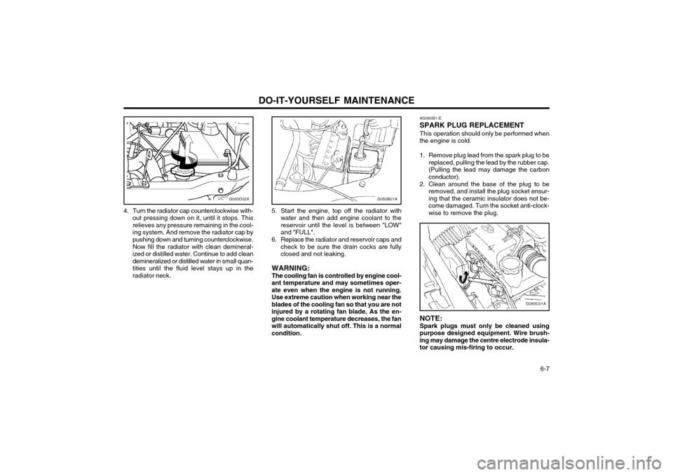 Hyundai Atos 2002 Owners Manual DO-IT-YOURSELF MAINTENANCE 6-7
G050D02XG050B01A
4. Turn the radiator cap counterclockwise with- out pressing down on it, until it stops. This relieves any pressure remaining in the cool-ing system. A Hyundai Atos 2002 Owners Manual DO-IT-YOURSELF MAINTENANCE 6-7
G050D02XG050B01A
4. Turn the radiator cap counterclockwise with- out pressing down on it, until it stops. This relieves any pressure remaining in the cool-ing system. A