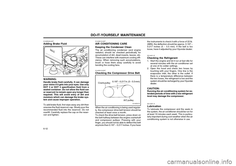 Hyundai Atos 2002 Owners Manual DO-IT-YOURSELF MAINTENANCE
6-12 the instruments to check it with a force of 22 lb. (98N), the deflection should be approx. 0.197 ~0.217 inches (5 ~ 5.5 mm). If the belt is tooloose, have it adjusted b Hyundai Atos 2002 Owners Manual DO-IT-YOURSELF MAINTENANCE
6-12 the instruments to check it with a force of 22 lb. (98N), the deflection should be approx. 0.197 ~0.217 inches (5 ~ 5.5 mm). If the belt is tooloose, have it adjusted b
