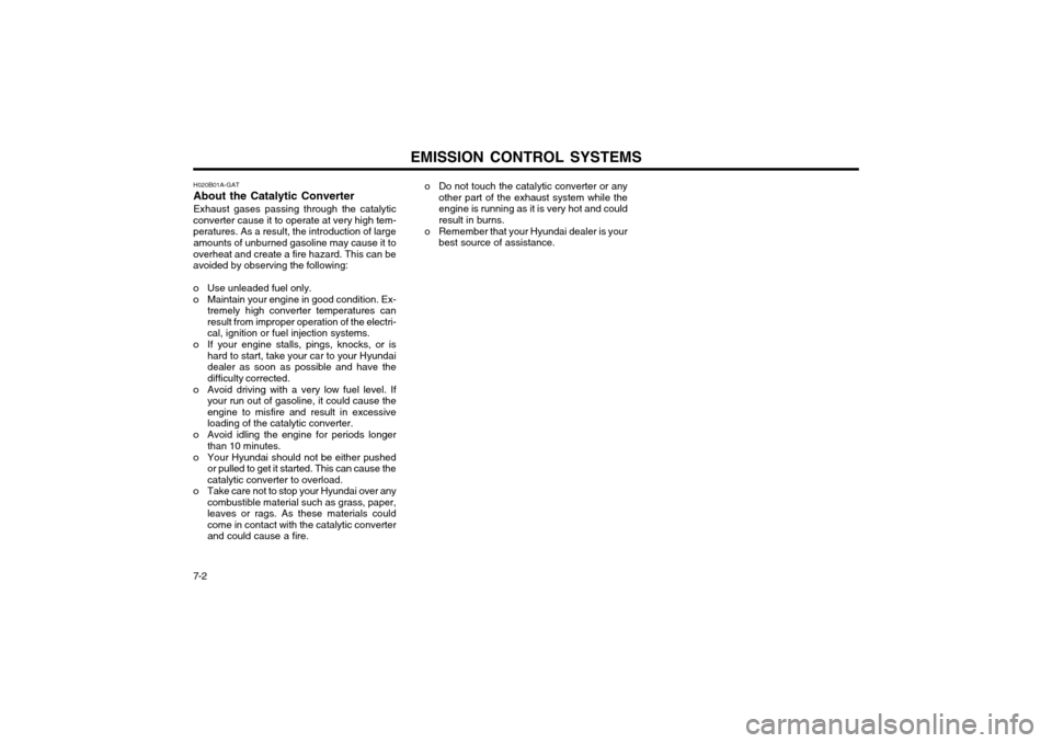Hyundai Atos 2002 Owners Manual 7-2EMISSION CONTROL SYSTEMS
H020B01A-GAT About the Catalytic ConverterExhaust gases passing through the catalytic
converter cause it to operate at very high tem- peratures. As a result, the introducti Hyundai Atos 2002 Owners Manual 7-2EMISSION CONTROL SYSTEMS
H020B01A-GAT About the Catalytic ConverterExhaust gases passing through the catalytic
converter cause it to operate at very high tem- peratures. As a result, the introducti