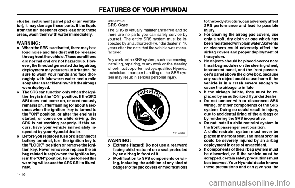 Hyundai Atos 2002 Owners Guide FEATURES OF YOUR HYUNDAI
FEATURES OF YOUR HYUNDAI FEATURES OF YOUR HYUNDAI
FEATURES OF YOUR HYUNDAI
FEATURES OF YOUR HYUNDAI
1- 16 to the body structure, can adversely affect SRS performance and lead 