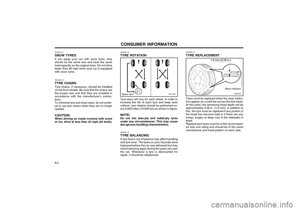 Hyundai Atos 2002 Owners Manual CONSUMER INFORMATION
8-2
SI040A1-E
TYRE CHAINS Tyre chains, if necessary, should be installed
on the front wheels. Be sure that the chains are the proper size and that they are installed inaccordance Hyundai Atos 2002 Owners Manual CONSUMER INFORMATION
8-2
SI040A1-E
TYRE CHAINS Tyre chains, if necessary, should be installed
on the front wheels. Be sure that the chains are the proper size and that they are installed inaccordance