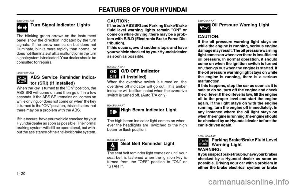 Hyundai Atos 2002 Owners Guide FEATURES OF YOUR HYUNDAI
FEATURES OF YOUR HYUNDAI FEATURES OF YOUR HYUNDAI
FEATURES OF YOUR HYUNDAI
FEATURES OF YOUR HYUNDAI
1- 20
B260P02Y-AAT ABS Service Reminder Indica- tor (SRI) (If installed)
Wh