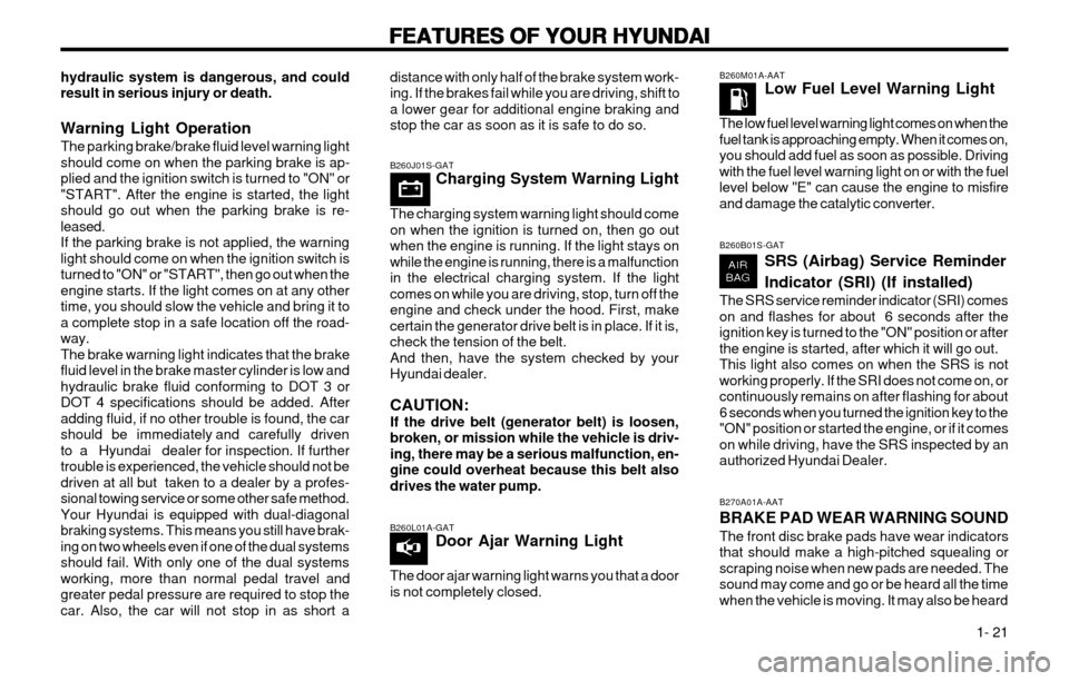 Hyundai Atos 2002 Owners Guide FEATURES OF YOUR HYUNDAI
FEATURES OF YOUR HYUNDAI FEATURES OF YOUR HYUNDAI
FEATURES OF YOUR HYUNDAI
FEATURES OF YOUR HYUNDAI
  1- 21
B270A01A-AAT BRAKE PAD WEAR WARNING SOUND The front disc brake pads