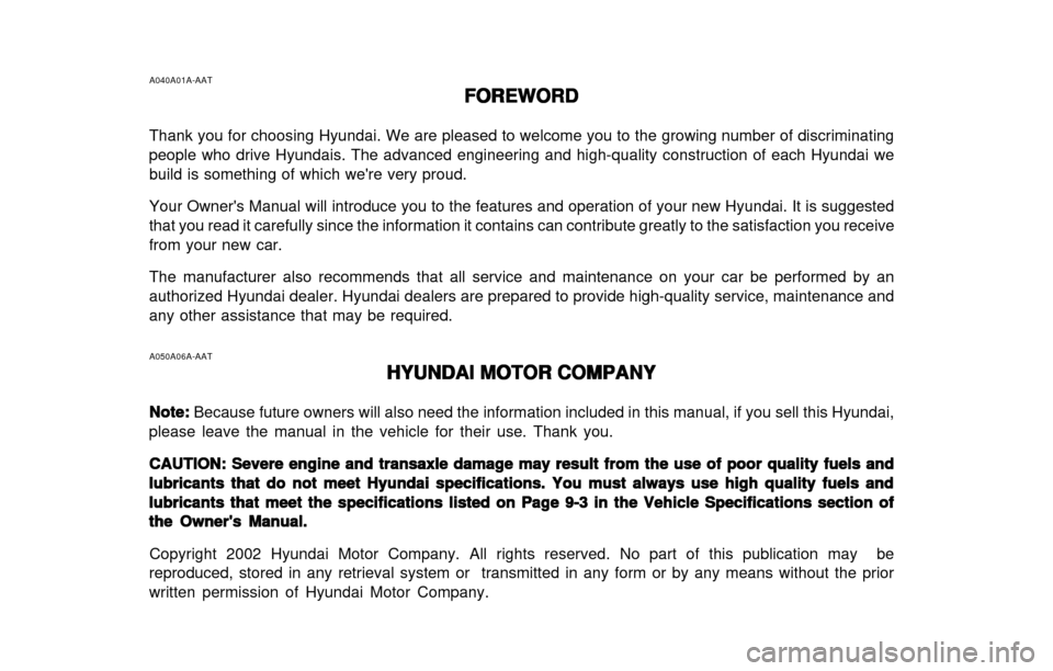 Hyundai Atos 2002  Owners Manual A040A01A-AATFOREWORD
FOREWORD FOREWORD
FOREWORD
FOREWORD
Thank you for choosing Hyundai. We are pleased to welcome you to the growing number of discriminating people who drive Hyundais. The advanced e