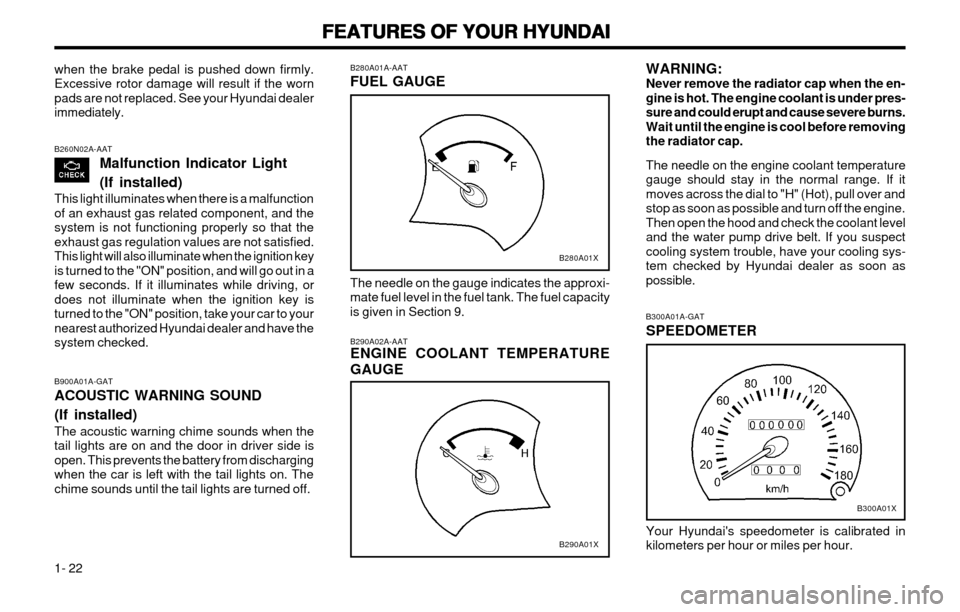 Hyundai Atos 2002 Owners Guide FEATURES OF YOUR HYUNDAI
FEATURES OF YOUR HYUNDAI FEATURES OF YOUR HYUNDAI
FEATURES OF YOUR HYUNDAI
FEATURES OF YOUR HYUNDAI
1- 22 B300A01A-GAT SPEEDOMETER Your Hyundais speedometer is calibrated in 