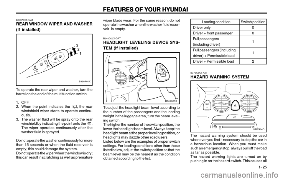Hyundai Atos 2002 Owners Guide FEATURES OF YOUR HYUNDAI
FEATURES OF YOUR HYUNDAI FEATURES OF YOUR HYUNDAI
FEATURES OF YOUR HYUNDAI
FEATURES OF YOUR HYUNDAI
  1- 25
wiper blade wear. For the same reason, do not operate the washer wh