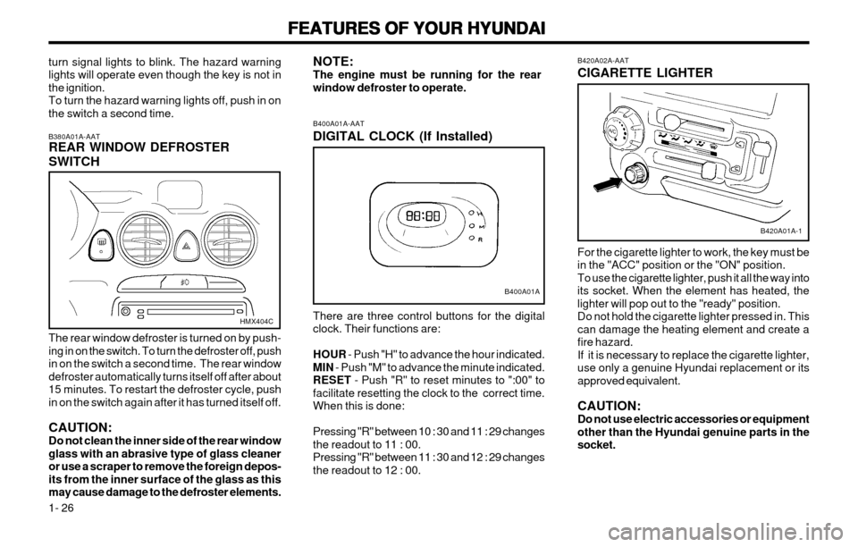 Hyundai Atos 2002  Owners Manual FEATURES OF YOUR HYUNDAI
FEATURES OF YOUR HYUNDAI FEATURES OF YOUR HYUNDAI
FEATURES OF YOUR HYUNDAI
FEATURES OF YOUR HYUNDAI
1- 26 B420A02A-AAT CIGARETTE LIGHTER For the cigarette lighter to work, the