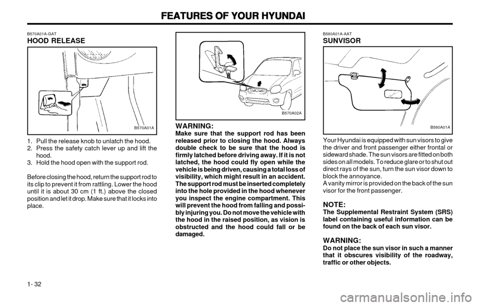 Hyundai Atos 2002 Service Manual FEATURES OF YOUR HYUNDAI
FEATURES OF YOUR HYUNDAI FEATURES OF YOUR HYUNDAI
FEATURES OF YOUR HYUNDAI
FEATURES OF YOUR HYUNDAI
1- 32 B580A01A-AAT SUNVISOR Your Hyundai is equipped with sun visors to giv