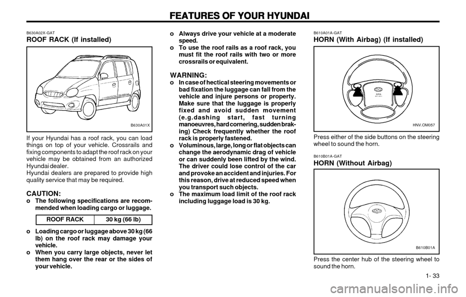 Hyundai Atos 2002 Service Manual FEATURES OF YOUR HYUNDAI
FEATURES OF YOUR HYUNDAI FEATURES OF YOUR HYUNDAI
FEATURES OF YOUR HYUNDAI
FEATURES OF YOUR HYUNDAI
  1- 33
o Always drive your vehicle at a moderate
speed.
o To use the roof 