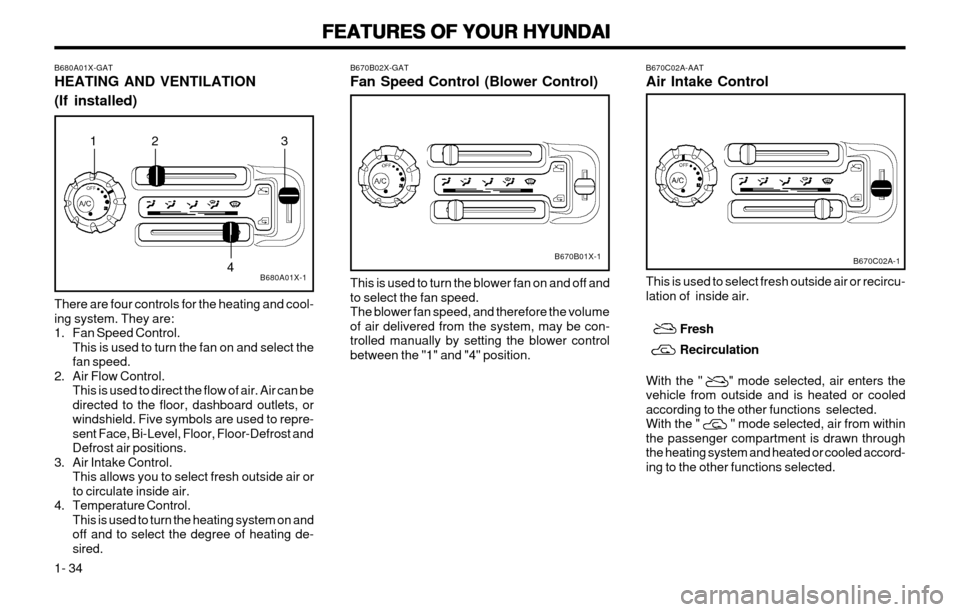 Hyundai Atos 2002  Owners Manual FEATURES OF YOUR HYUNDAI
FEATURES OF YOUR HYUNDAI FEATURES OF YOUR HYUNDAI
FEATURES OF YOUR HYUNDAI
FEATURES OF YOUR HYUNDAI
1- 34 This is used to select fresh outside air or recircu- lation of  insid