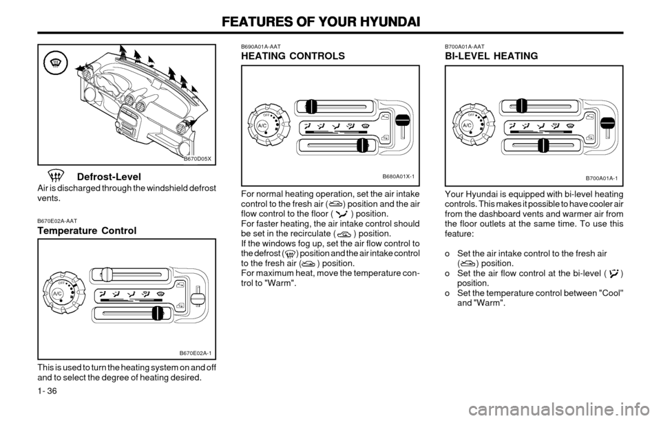 Hyundai Atos 2002  Owners Manual FEATURES OF YOUR HYUNDAI
FEATURES OF YOUR HYUNDAI FEATURES OF YOUR HYUNDAI
FEATURES OF YOUR HYUNDAI
FEATURES OF YOUR HYUNDAI
1- 36 B700A01A-AAT BI-LEVEL HEATING Your Hyundai is equipped with bi-level 