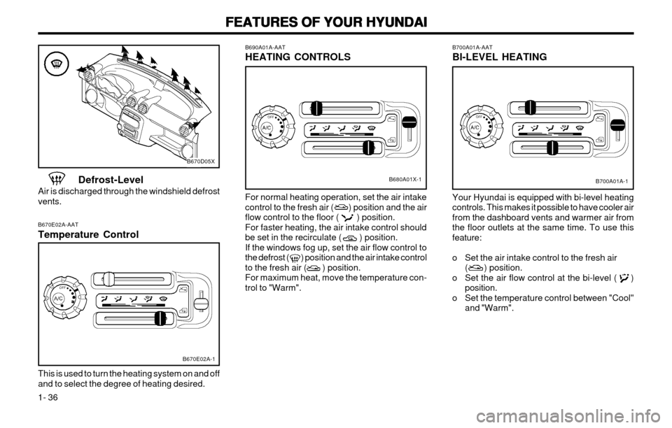 Hyundai Atos 2002 Service Manual FEATURES OF YOUR HYUNDAI
FEATURES OF YOUR HYUNDAI FEATURES OF YOUR HYUNDAI
FEATURES OF YOUR HYUNDAI
FEATURES OF YOUR HYUNDAI
1- 36 B700A01A-AAT BI-LEVEL HEATING Your Hyundai is equipped with bi-level 