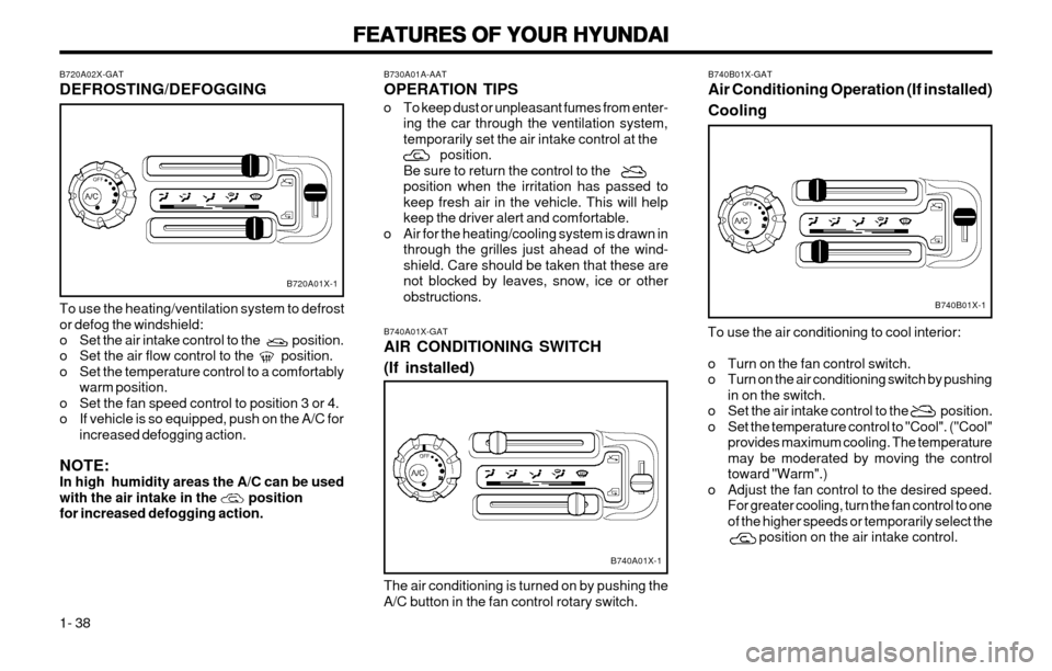 Hyundai Atos 2002 Service Manual FEATURES OF YOUR HYUNDAI
FEATURES OF YOUR HYUNDAI FEATURES OF YOUR HYUNDAI
FEATURES OF YOUR HYUNDAI
FEATURES OF YOUR HYUNDAI
1- 38 B740B01X-GAT Air Conditioning Operation (If installed) Cooling
To use