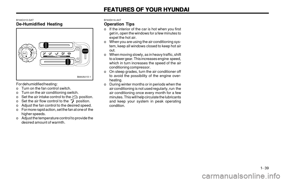 Hyundai Atos 2002 Service Manual FEATURES OF YOUR HYUNDAI
FEATURES OF YOUR HYUNDAI FEATURES OF YOUR HYUNDAI
FEATURES OF YOUR HYUNDAI
FEATURES OF YOUR HYUNDAI
  1- 39
B740D01A-AAT Operation Tips
o If the interior of the car is hot whe