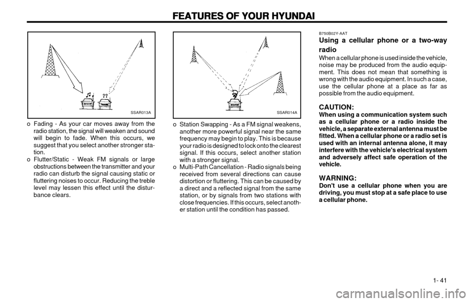 Hyundai Atos 2002 Service Manual FEATURES OF YOUR HYUNDAI
FEATURES OF YOUR HYUNDAI FEATURES OF YOUR HYUNDAI
FEATURES OF YOUR HYUNDAI
FEATURES OF YOUR HYUNDAI
  1- 41
B750B02Y-AAT Using a cellular phone or a two-way radio When a cellu