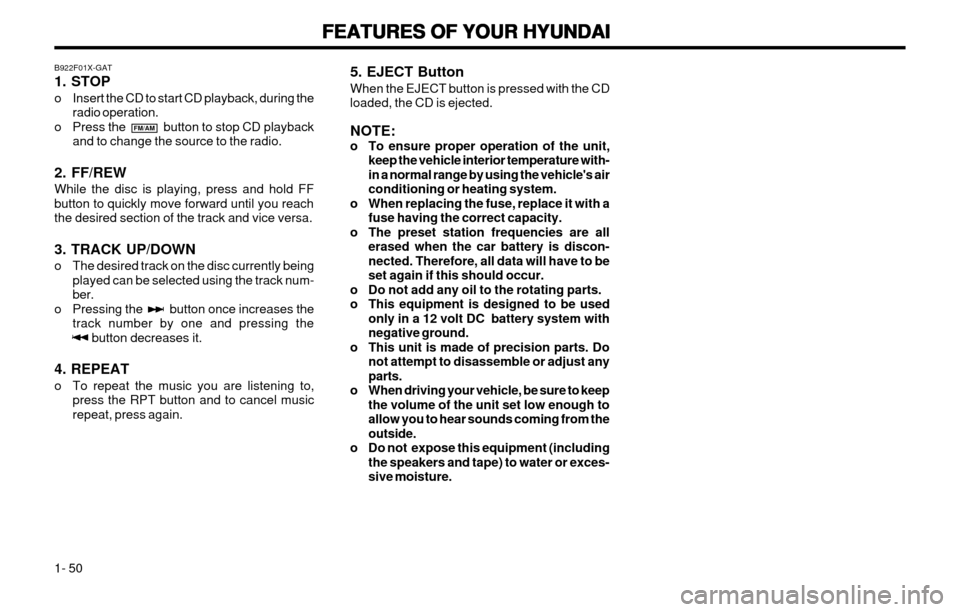 Hyundai Atos 2002 Workshop Manual FEATURES OF YOUR HYUNDAI
FEATURES OF YOUR HYUNDAI FEATURES OF YOUR HYUNDAI
FEATURES OF YOUR HYUNDAI
FEATURES OF YOUR HYUNDAI
1- 50
B922F01X-GAT 1. STOP
o Insert the CD to start CD playback, during the Hyundai Atos 2002 Workshop Manual FEATURES OF YOUR HYUNDAI
FEATURES OF YOUR HYUNDAI FEATURES OF YOUR HYUNDAI
FEATURES OF YOUR HYUNDAI
FEATURES OF YOUR HYUNDAI
1- 50
B922F01X-GAT 1. STOP
o Insert the CD to start CD playback, during the