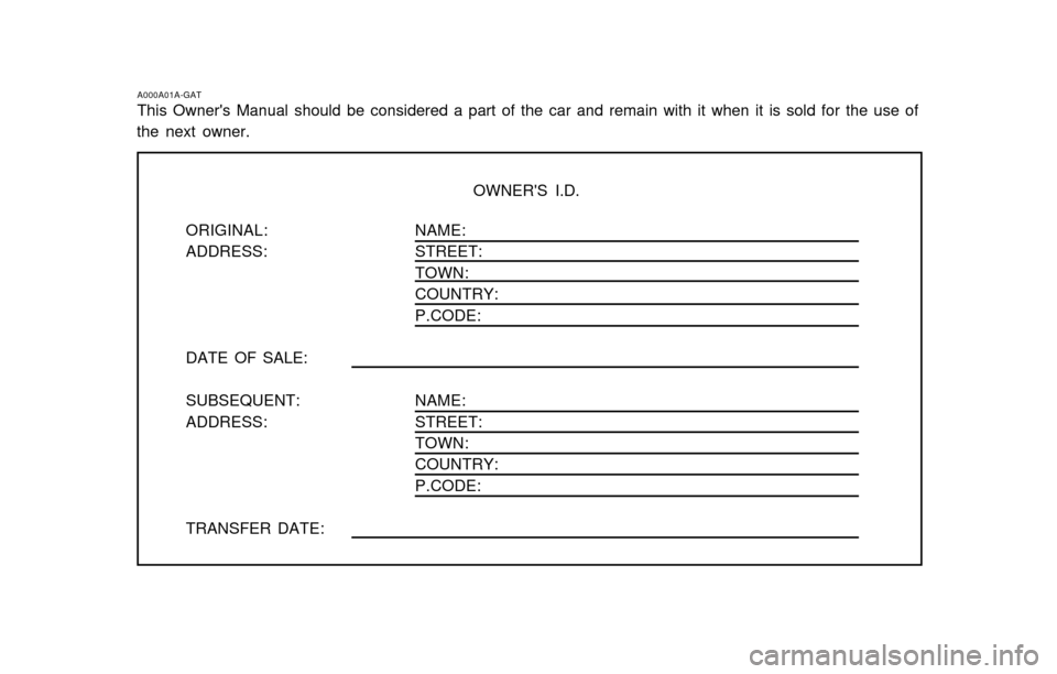 Hyundai Atos 2002  Owners Manual OWNERS I.D.
ORIGINAL: ADDRESS: DATE OF SALE: SUBSEQUENT: ADDRESS: TRANSFER DATE: NAME: STREET:TOWN:COUNTRY:P.CODE: NAME: STREET:TOWN: COUNTRY: P.CODE:
A000A01A-GAT This Owners Manual should be consi