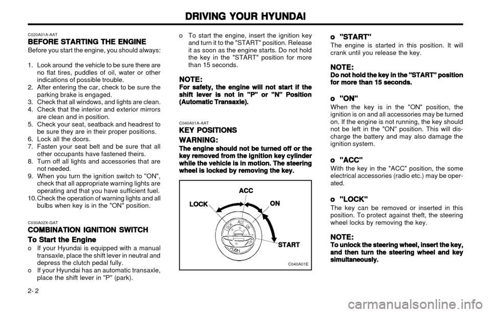 Hyundai Atos 2002 Repair Manual DRIVING YOUR HYUNDAI
DRIVING YOUR HYUNDAI DRIVING YOUR HYUNDAI
DRIVING YOUR HYUNDAI
DRIVING YOUR HYUNDAI
2- 2 C020A01A-AAT
BEFORE STARTING THE ENGINE
BEFORE STARTING THE ENGINE BEFORE STARTING THE ENG