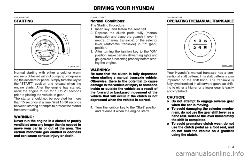 Hyundai Atos 2002  Owners Manual DRIVING YOUR HYUNDAI
DRIVING YOUR HYUNDAI DRIVING YOUR HYUNDAI
DRIVING YOUR HYUNDAI
DRIVING YOUR HYUNDAI
 2- 3
C050A01X-GAT
STARTING
STARTING STARTING
STARTING
STARTING
Normal starting with either a c