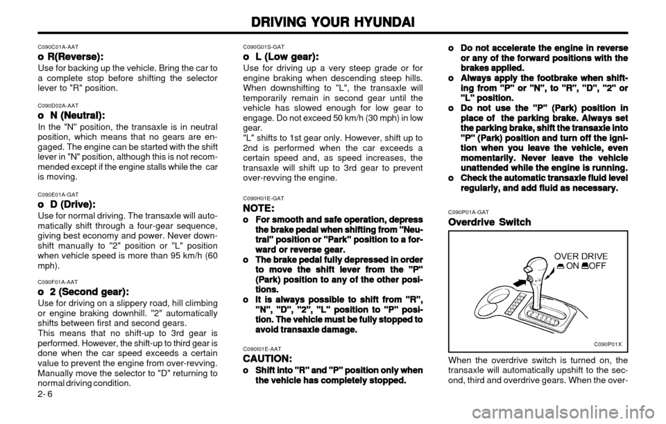 Hyundai Atos 2002 Repair Manual DRIVING YOUR HYUNDAI
DRIVING YOUR HYUNDAI DRIVING YOUR HYUNDAI
DRIVING YOUR HYUNDAI
DRIVING YOUR HYUNDAI
2- 6 C090G01S-GAT
o  L (Low gear):
o  L (Low gear): o  L (Low gear):
o  L (Low gear):
o  L (Low