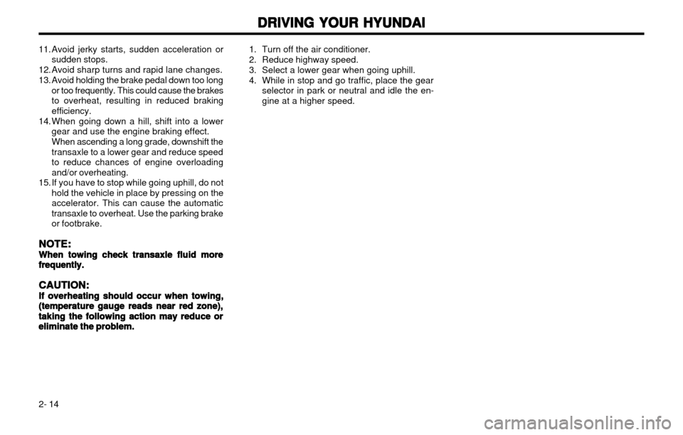 Hyundai Atos 2002 Manual PDF DRIVING YOUR HYUNDAI
DRIVING YOUR HYUNDAI DRIVING YOUR HYUNDAI
DRIVING YOUR HYUNDAI
DRIVING YOUR HYUNDAI
2- 14
11. Avoid jerky starts, sudden acceleration or
sudden stops.
12. Avoid sharp turns and ra Hyundai Atos 2002 Manual PDF DRIVING YOUR HYUNDAI
DRIVING YOUR HYUNDAI DRIVING YOUR HYUNDAI
DRIVING YOUR HYUNDAI
DRIVING YOUR HYUNDAI
2- 14
11. Avoid jerky starts, sudden acceleration or
sudden stops.
12. Avoid sharp turns and ra