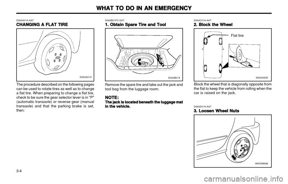Hyundai Atos 2002 Manual Online WHAT TO DO IN AN EMERGENCY
WHAT TO DO IN AN EMERGENCY WHAT TO DO IN AN EMERGENCY
WHAT TO DO IN AN EMERGENCY
WHAT TO DO IN AN EMERGENCY
3-4 D060A01A-AAT
CHANGING A FLAT TIRE
CHANGING A FLAT TIRE CHANGI Hyundai Atos 2002 Manual Online WHAT TO DO IN AN EMERGENCY
WHAT TO DO IN AN EMERGENCY WHAT TO DO IN AN EMERGENCY
WHAT TO DO IN AN EMERGENCY
WHAT TO DO IN AN EMERGENCY
3-4 D060A01A-AAT
CHANGING A FLAT TIRE
CHANGING A FLAT TIRE CHANGI