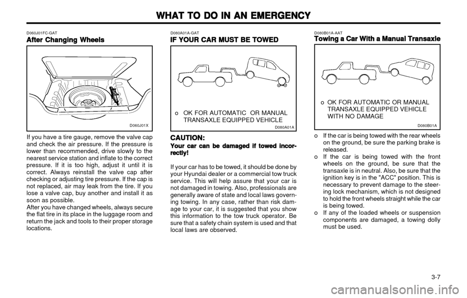 Hyundai Atos 2002 Manual Online WHAT TO DO IN AN EMERGENCY
WHAT TO DO IN AN EMERGENCY WHAT TO DO IN AN EMERGENCY
WHAT TO DO IN AN EMERGENCY
WHAT TO DO IN AN EMERGENCY
3-7
D060J01FC-GAT
After Changing Wheels
After Changing Wheels A Hyundai Atos 2002 Manual Online WHAT TO DO IN AN EMERGENCY
WHAT TO DO IN AN EMERGENCY WHAT TO DO IN AN EMERGENCY
WHAT TO DO IN AN EMERGENCY
WHAT TO DO IN AN EMERGENCY
3-7
D060J01FC-GAT
After Changing Wheels
After Changing Wheels A