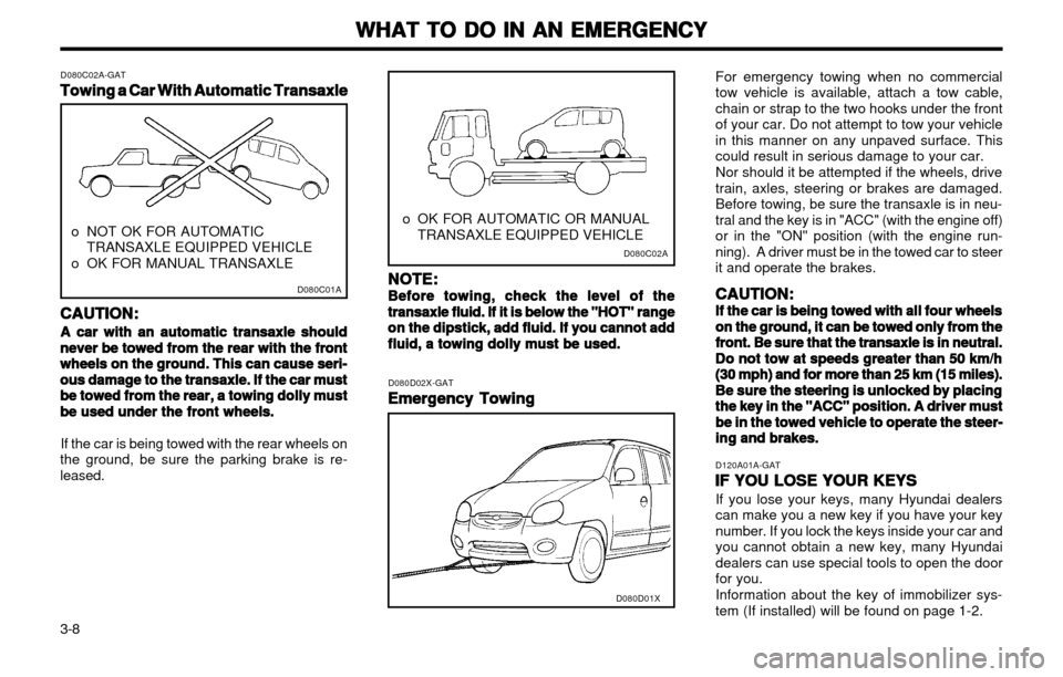 Hyundai Atos 2002  Owners Manual WHAT TO DO IN AN EMERGENCY
WHAT TO DO IN AN EMERGENCY WHAT TO DO IN AN EMERGENCY
WHAT TO DO IN AN EMERGENCY
WHAT TO DO IN AN EMERGENCY
3-8 D080C02A-GAT
Towing a Car With Automatic Transaxle
Towing a C