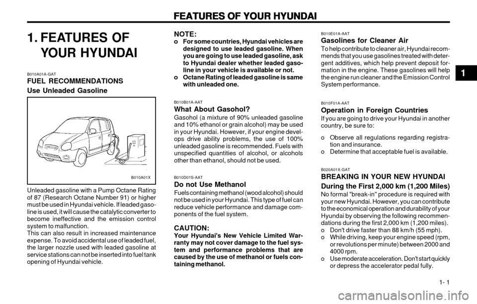Hyundai Atos 2002  Owners Manual FEATURES OF YOUR HYUNDAI
FEATURES OF YOUR HYUNDAI FEATURES OF YOUR HYUNDAI
FEATURES OF YOUR HYUNDAI
FEATURES OF YOUR HYUNDAI
  1- 1
1. FEATURES OF
YOUR HYUNDAI
B010A01A-GAT FUEL RECOMMENDATIONS Use Un
