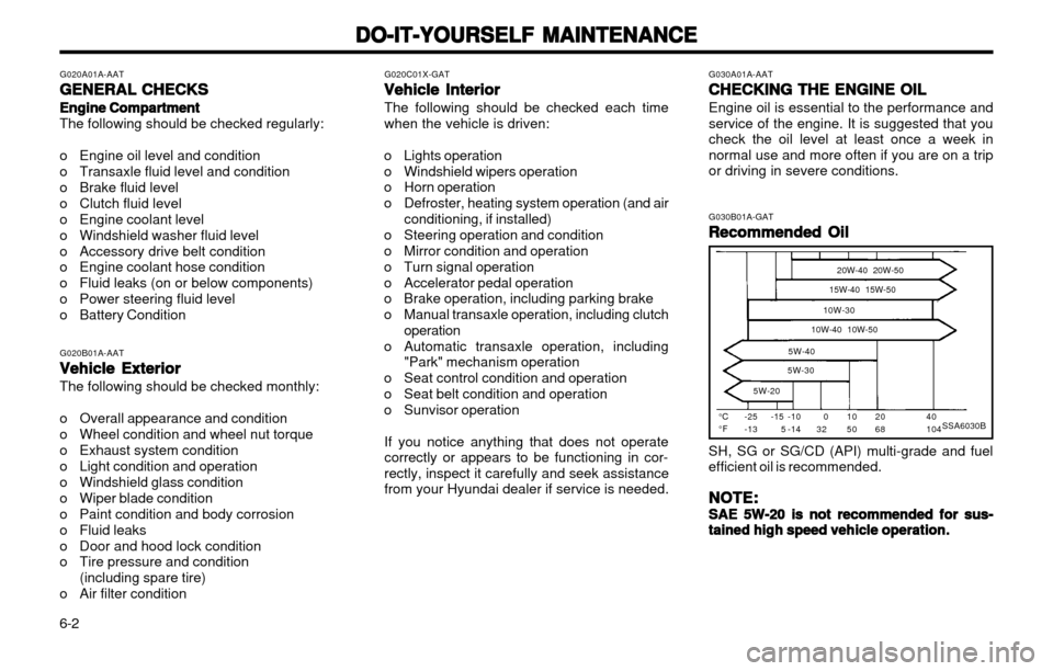 Hyundai Atos 2002  Owners Manual DO-IT-YOURSELF MAINTENANCE
DO-IT-YOURSELF MAINTENANCE DO-IT-YOURSELF MAINTENANCE
DO-IT-YOURSELF MAINTENANCE
DO-IT-YOURSELF MAINTENANCE
6-2 G020A01A-AAT
GENERAL CHECKS
GENERAL CHECKS GENERAL CHECKS
GEN