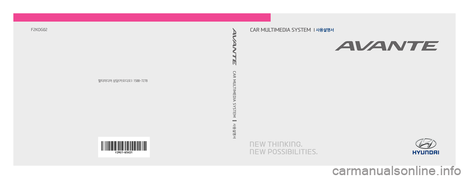 Hyundai Avante 2016  아반테AD 표준4 내비게이션 (in Korean) 멀티미디어 상담(카오디오): 1588-7278
F2KOG02
CAR MULTIMEDIA SYSTEM     
사용설명서
CAR MULTIMEDIA SYSTEM  l 사용설명서 