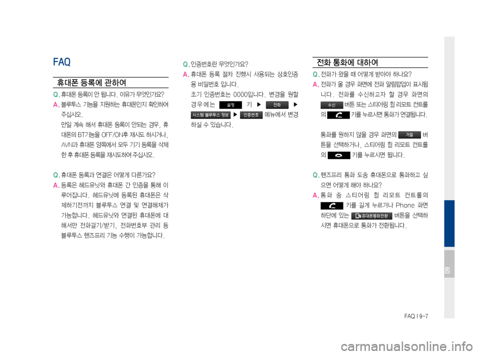 Hyundai Avante 2016  아반테AD 표준4 내비게이션 (in Korean) FAQ I 9-7
FAQ
휴대폰 등 록에 관 하여
Q.휴대폰등록이안됩니다.이유가무엇인가요?
A. 블루투스 기능을지원하는 휴대폰인지 확인하여
주십시오.
