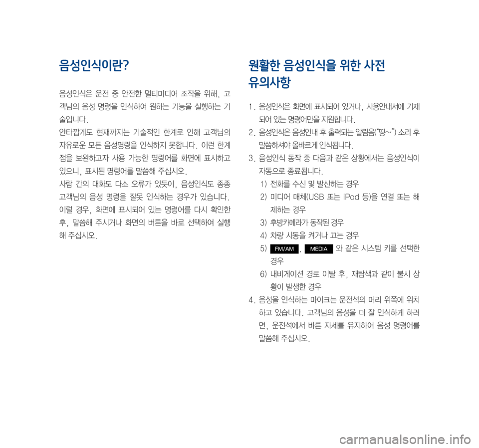 Hyundai Avante 2016  아반테AD 표준4 내비게이션 (in Korean) 음성인식이란?
음성인식은	운전	중	안전한	 멀티미디어	 조작을	위해,	고
객님의	 음성	명령을	 인식하여	 원하는	기능을	실행하는	 기
술입니다.
안타