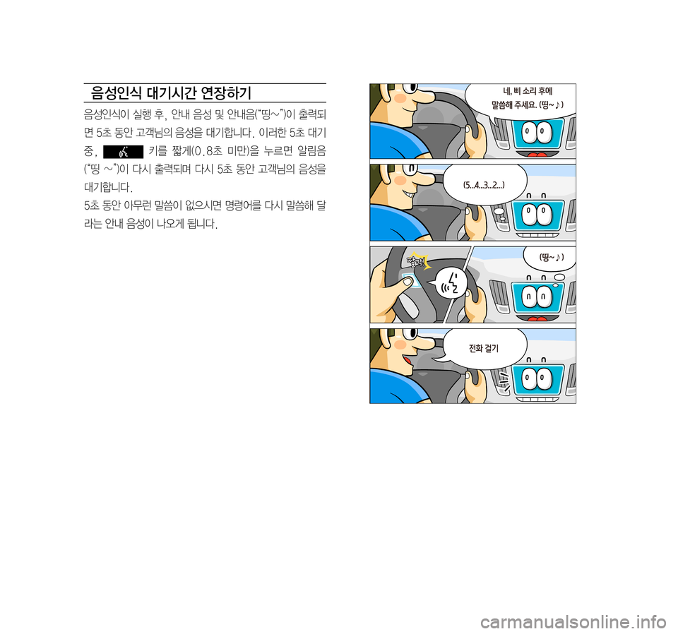 Hyundai Avante 2016  아반테AD 표준4 내비게이션 (in Korean) 음 성인식 대기시간 연장 하기
음성인식이	실행	후,	안내	 음성	및	안내음(“띵~”)이	 출력되
면	5초	 동안	 고객님의	 음성을	대기합니다.	 이러한	5초	