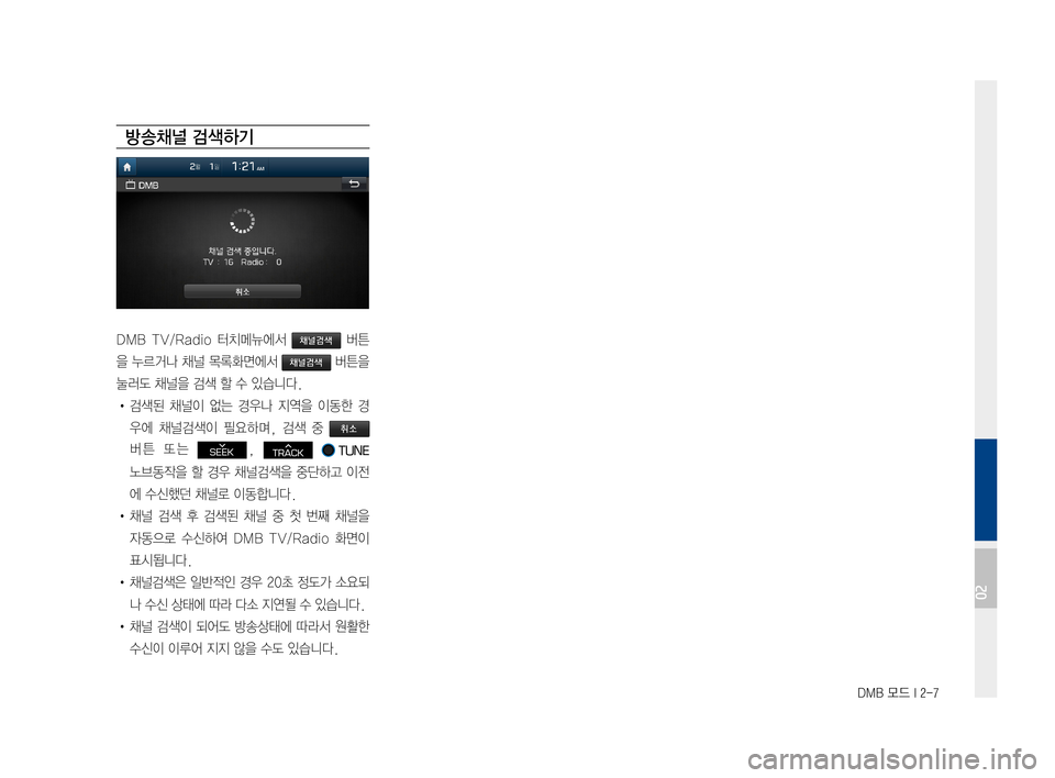 Hyundai Avante 2016  아반테AD 표준4 내비게이션 (in Korean) DMB 모드 I 2-7
명칭설명
채널명검색된채널명을 표시(현재 출력중인채널은반전되
어표시)
채널검색채널을검색하여수신가능한채널목록을새