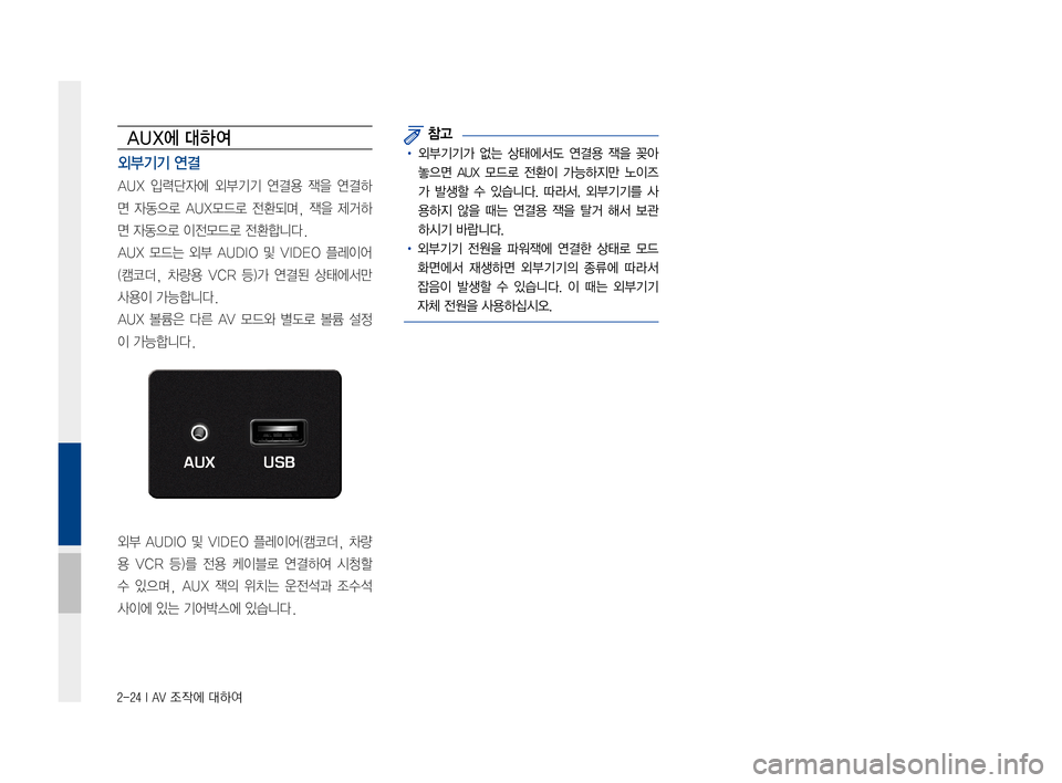 Hyundai Avante 2016  아반테AD 표준4 내비게이션 (in Korean) 2-24 I AV 조작에 대하여
AUX에 대하여
외부기기 연결  
AUX입력단자에 외부기기연결용잭을연결하
면자동으로 AUX모드로 전환되며,잭을제거하
면자