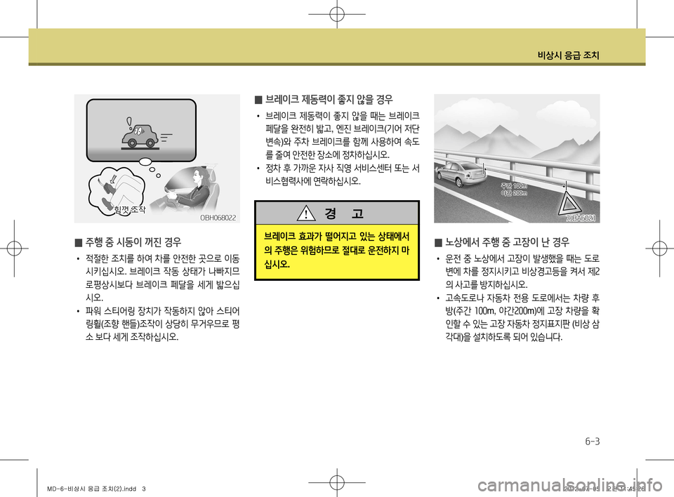 Hyundai Avante 2013 아반떼 MD - 사용 설명서 (in Korean) 비상시 응급 조치
6-3
비상시 응급 조치
̰ 주행 중 시동이 꺼진 경우
•
적절한 조치를 하여 차를 안전한 곳으로 이동
시키십시오 . 브레이크 작 Hyundai Avante 2013 아반떼 MD - 사용 설명서 (in Korean) 비상시 응급 조치
6-3
비상시 응급 조치
̰ 주행 중 시동이 꺼진 경우
•
적절한 조치를 하여 차를 안전한 곳으로 이동
시키십시오 . 브레이크 작