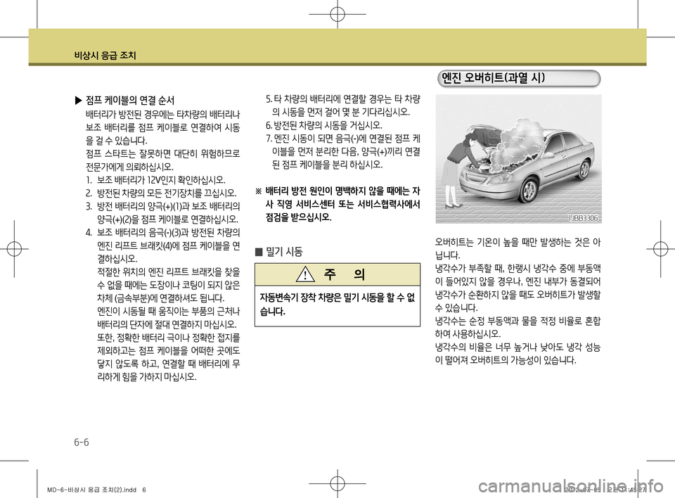 Hyundai Avante 2013 아반떼 MD - 사용 설명서 (in Korean) 비상시 응급 조치
6-6
오버히트는 기온이 높을 때만 발생하는 것은 아
닙니다 .
냉각수가 부족할 때 , 한랭시 냉각수 중에 부동액
이 들어있지 Hyundai Avante 2013 아반떼 MD - 사용 설명서 (in Korean) 비상시 응급 조치
6-6
오버히트는 기온이 높을 때만 발생하는 것은 아
닙니다 .
냉각수가 부족할 때 , 한랭시 냉각수 중에 부동액
이 들어있지