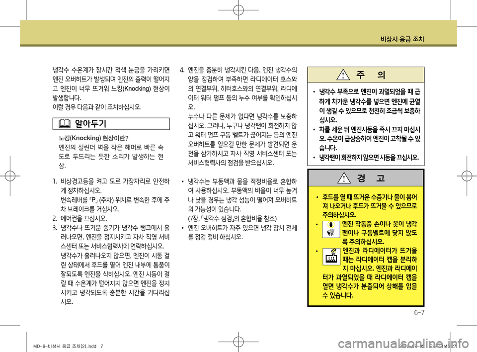 Hyundai Avante 2013 아반떼 MD - 사용 설명서 (in Korean) 비상시 응급 조치
6-7
냉각수 수온계가 장시간 적색 눈금을 가리키면
엔진 오버히트가 발생되며 엔진의 출력이 떨어지
고 엔진이 너무 뜨거 Hyundai Avante 2013 아반떼 MD - 사용 설명서 (in Korean) 비상시 응급 조치
6-7
냉각수 수온계가 장시간 적색 눈금을 가리키면
엔진 오버히트가 발생되며 엔진의 출력이 떨어지
고 엔진이 너무 뜨거