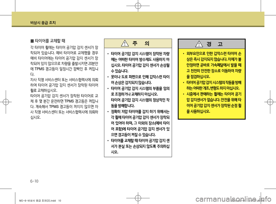 Hyundai Avante 2013  아반떼 MD - 사용 설명서 (in Korean) 비상시 응급 조치
6-10
• 타이어  공기압  감지  시스템이  장착된  차량
에는  어떠한  타이어  방수제도  사용하지  마
십시오 . 타이어  공기압  감지  �