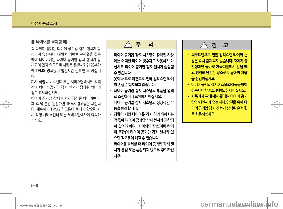 Hyundai Avante 2013 아반떼 MD - 사용 설명서 (in Korean) 비상시 응급 조치
6-10
• 타이어 공기압 감지 시스템이 장착된 차량
에는 어떠한 타이어 방수제도 사용하지 마
십시오 . 타이어 공기압 감지 Hyundai Avante 2013 아반떼 MD - 사용 설명서 (in Korean) 비상시 응급 조치
6-10
• 타이어 공기압 감지 시스템이 장착된 차량
에는 어떠한 타이어 방수제도 사용하지 마
십시오 . 타이어 공기압 감지